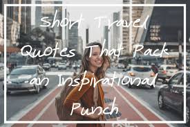 These gangsta quotes (with images and pictures) are by famous rappers, celebrities, movies and more. 100 Short Travel Quotes That Pack An Inspirational Punch What S Danny Doing
