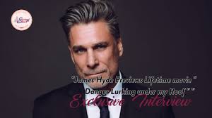 EXCLUSIVE INTERVIEW: James Hyde Previews his new Lifetime movie " Danger  Lurking under my Roof "