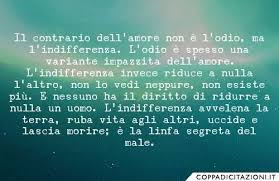 Il Contrario Dell Amore Non E L Odio Ma L Indifferenza L Odio E Spesso Una Variante Impazzita Dell Amore L Indifferenza Invece Riduce A Parole Odiare Amore