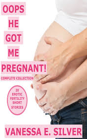 Smashwords Oops He Got Me Pregnant Complete Series 20 Erotic Fertility Short Stories A Book By Vanessa E Silver