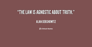 The law is agnostic about truth. - Alan Dershowitz at Lifehack Quotes via Relatably.com