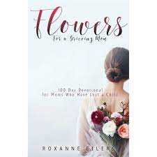 Grieving the child i never knew: Flowers For A Grieving Mom 100 Day Devotional For Moms Who Have Lost A Child Paperback Walmart Com Walmart Com