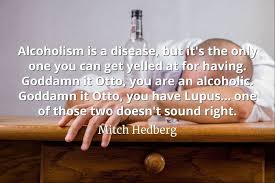 These quotes highlight the lighter side of consuming alcohol. Quotepics Com Alcoholism Is A Disease Quotepics Com