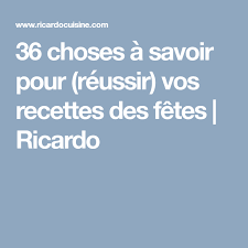 36 Choses A Savoir Pour Reussir Vos Recettes Des Fetes Ricardo