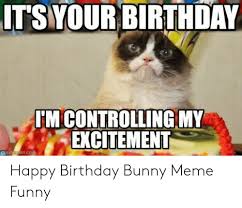 It Syour Birthday Im Controlling My Excitement Memegencom Happy Birthday Bunny Meme Funny Birthday Meme On Me Me