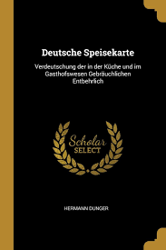 English french german italian portuguese russian spanish. Deutsche Speisekarte Verdeutschung Der In Der Kuche Und Im Gasthofswesen Gebrauchlichen Entbehrlich Dunger Hermann 9780526139774 Amazon Com Books