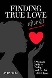 Finding True Love After 40: A Woman's Guide To Dating And The Art Of Self  Love: A Woman's Guide To Dating And The Art Of Self-Love - Kindle Edition  By Jan Capelli.