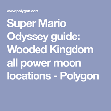 Super Mario Odyssey Guide Wooded Kingdom All Power Moon Locations Polygon Wood Kingdom Super Mario Power
