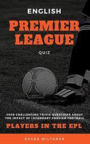 If you know, you know. Amazon Com English Premier League Quiz 2000 Challenging Trivia Questions About The Impact Of Legendary Foreign Football Players In The Epl Football Soccer Quiz Trivia Book 3 Ebook Wilthrop Roger Kindle Store