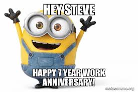 36 work anniversary memes ranked in order of popularity and relevancy. Hey Steve Happy 7 Year Work Anniversary Happy Minion Make A Meme