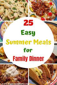 25 Easy Family Dinner Ideas For Weeknight Meals Happy Mom Hacks Easy Summer Meals Easy Family Meals Easy Summer Dinners