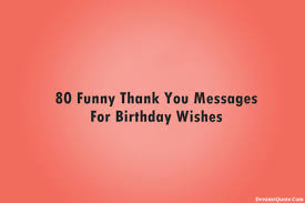 A touch of sarcasm is going to make your note of thank you #1. Collection 80 Funny Thank You Messages For Birthday Wishes Quoteslists Com Number One Source For Inspirational Quotes Illustrated Famous Quotes And Most Trending Sayings