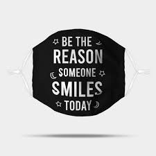 So we've gathered some great quotes about smiling to boost your mood and bring a few more smiles to your day. Be The Reason Someone Smiles Today Inspirational Quote Mask Teepublic