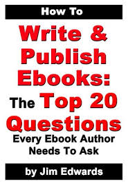How To Write And Publish Ebooks The Top 20 Questions Every Ebook Author Needs To Ask By Jim Edwards Is An Ebook On Ebook Writing Writing A Book Novel Writing