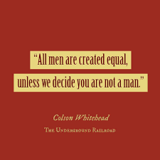 All Men Are Created Equal Colson Whitehead The Underground Railroad