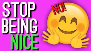 One of the most common challenges i see men face is their inability to overcome being too nice. Stop Being So Nice Youtube