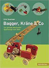Kleben sie das herausragende untere ende des schornsteins in das loch in der mittleren welle. Bagger Krane Co 24 Geniale Mechanik Spielzeuge Aus Holz Holzwerken Skarman Erik Nevermann Ballandis Inga Amazon De Bucher