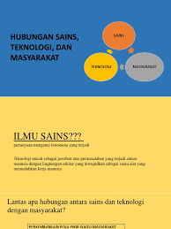 Itulah mungkin prumpamaan yang pantas bagi sains dan teknologi. Hubungan Sains Tek Mas