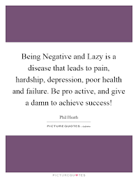 Being Negative And Lazy Is A Disease That Leads To Pain Picture Quotes