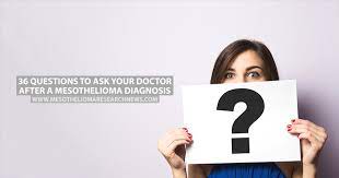 Learn what to ask your mesothelioma about their experience & your watch: 36 Questions To Ask Your Doctor After A Mesothelioma Diagnosis Mesothelioma Research News