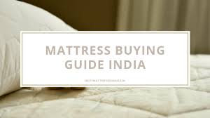 Read through our comprehensive mattress buying guide for tips and advice on how to choose a mattress. Mattress Buying Guide India How To Choose The Right Mattress