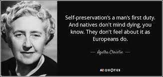 We did not find results for: Agatha Christie Quote Self Preservation S A Man S First Duty And Natives Don T Mind Dying
