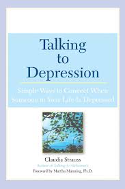 Suddenly, the voices of the people around you drown out until the only one you can hear is the one inside your head. Talking To Depression Simple Ways To Connect When Someone In Your Life Is Depressed Simple Ways To Connect When Someone In Your Life Is Depressed Strauss Claudia J Manning Martha 9780451209863 Amazon Com