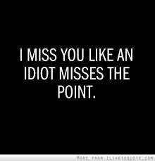 I Miss You Like An Idiot Misses The Point I Miss You Like An Idiot Misses The Point Funny Quotes Long Distance Relationship Quotes Funny Distance Relationship Quotes
