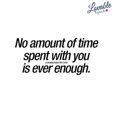 No Amount Of Time Spent With You Is Ever Enough Cute Quote Cute Love Quotes Cute Quotes Love Quotes