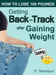 Luckily there are many ways to exch. Getting Back On Track After Gaining Weight How To Lose 100 Pounds Book 6 Kindle Edition By Seymour P Health Fitness Dieting Kindle Ebooks Amazon Com