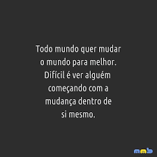 Minha Mente Brilhante On Instagram Quer Mudar O Mundo Comece Por Voce E Muito Facil Reclamar E Querer Mudancas Dificil E Fazer Part Words Thoughts Phrase