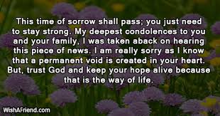 My heart goes out to you and your family on the passing of your name. This Time Of Sorrow Shall Pass Condolence Message