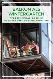 Balkon Zum Wintergarten Umbauen Checkliste Diy Tipps Wintergarten Wintergarten Ideen Und Balkon