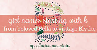 Names that begin with b; Girl Names Starting With B Bella Brynn Beatrice Appellation Mountain