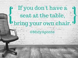 Leaderly Quote If You Don T Have A Seat At The Table Bring Your Own Chair Leadership Quote Quotes Great Quotes