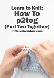 Decreases remove stitches, narrowing the knitting. Learn To Knit Purl Two Together P2tog Little Red Window