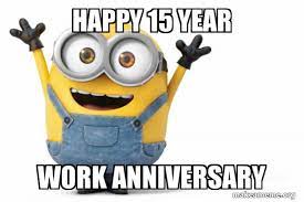 Work anniversary meme 15 years. Happy 15 Year Work Anniversary Happy Minion Make A Meme
