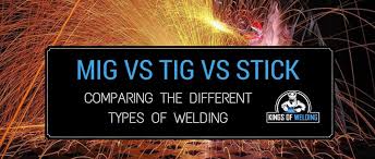 Mig Vs Tig Vs Stick Comparing The Different Types Of Welding