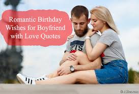 While it is more typical for boyfriends to say sweet things to their girlfriends, guys appreciate hearing cute things as well. Romantic Birthday Wishes For Boyfriend With Love Quotes