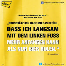 Fussball Spruch Klassiker Der Woche 159 Grundsatzlich Habe Ich Das Gefuhl Dass Ich Langsam Mit Dem Linken Fuss Fussball Spruche Spruche Und Fussball