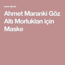 Ahmet Maranki Goz Alti Morluklari Icin Maske Maskeler Gozler Cilt Bakimi