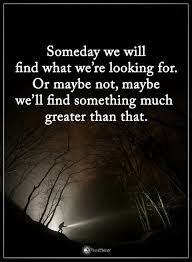 Someday We Will Find What We Are Looking For Author Image May Contain Text Power Of Positivity Inspirational Quotes Positive Words
