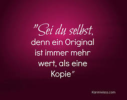 Sei Du Selbst Ein Original Ist Immer Mehr Wert Als Eine Kopie Www Karinwess Com Gedanken Zitate Spruche Zitate Motivation Erfolg