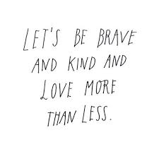 Let S Be Brave And Kind And Love More Than Less Words Quotes Words Pretty Words