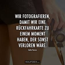 Wir Fotografieren Damit Wir Eine Ruckfahrkarte Zu Kaufdex Fotografie Spruche Fotografie Zitat Nachdenkliche Spruche