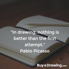 In Drawing Nothing Is Better Than The First Attempt Pablo Picasso Quote Art Inspiration Motivation Q Picasso Quote Photo Quotes Pablo Picasso Quotes