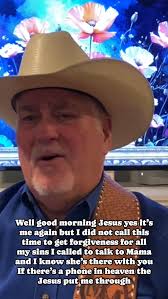 Well good morning Jesus yes it’s me again but I did not call this time to  get forgiveness for all my sins I called to talk to Mama and I know she’s  there with you If there’s a phone in heaven the ...