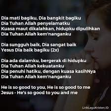 A bm e11 allah itu baik sungguh baik bagiku a f#m bm e11 ditunjukkannya kasih setianya a c# f#m dia menyediakan yang kuperlukan bm a/c# menyatakan kebaikkan d a/c# (cdim) menyatakan kebaikkan bm e11 e a menyatakan. Tuhan Yesus Baik Dia Sangat Baik Lirik