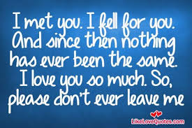 I Love You So Much So Please Don T Ever Leave Me Dont Leave Me Quotes Love Me Quotes My Heart Quotes