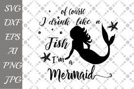 Download Of Course I Drink Like A Fish I M A Mermaid Svg Graphic By Prettydesignstudio Creative Fabrica